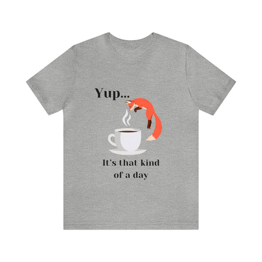 Yup... It's That Kind Of A Day Unisex Jersey Short Sleeve Tee